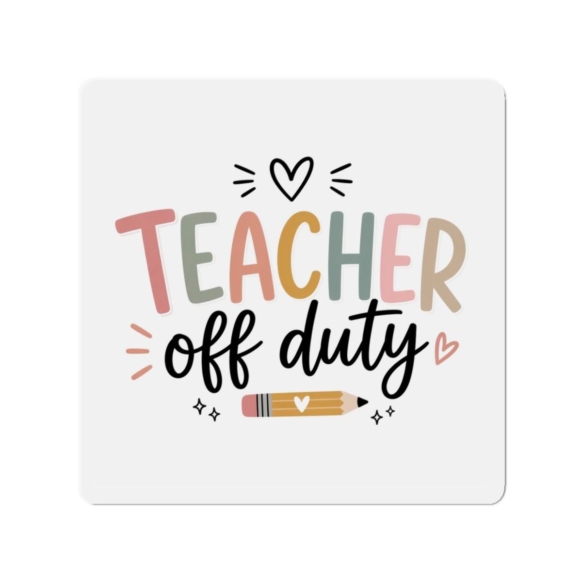 Teacher Off Duty Die-Cut Magnet | School Teacher Refrigerator Magnet
