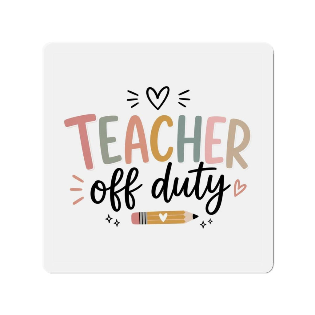 Teacher Off Duty Die-Cut Magnet | Vinyl Refrigerator Decal