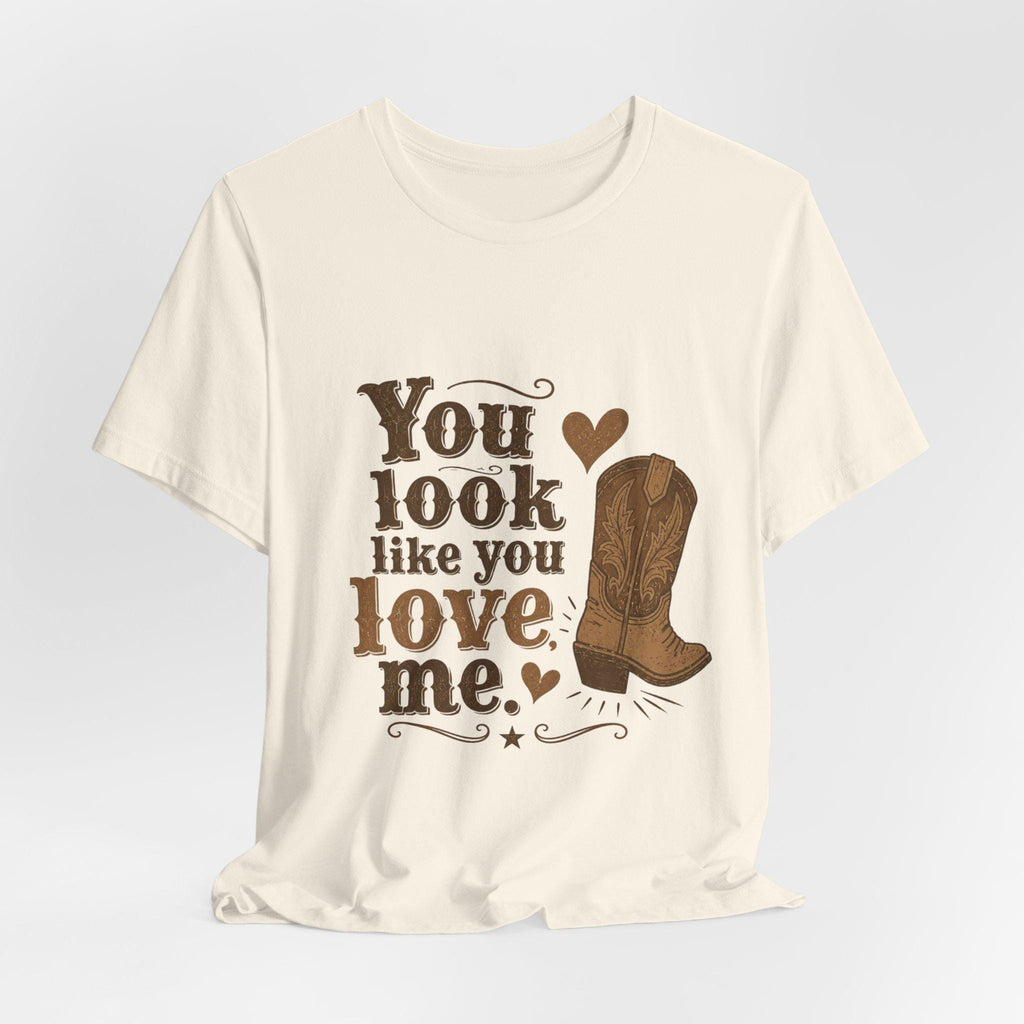 You Look Like You Love Me Boots T-Shirt | Cowboy Western Heart Tee