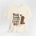 You Look Like You Love Me Boots T-Shirt | Cowboy Western Heart Tee