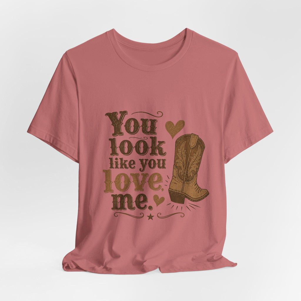 You Look Like You Love Me Boots T-Shirt | Cowboy Western Heart Tee
